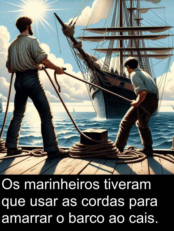cais: Os marinheiros tiveram que usar as cordas para amarrar o barco ao cais.