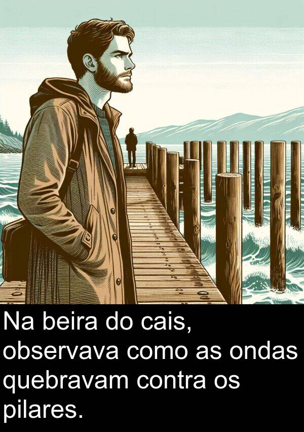 cais: Na beira do cais, observava como as ondas quebravam contra os pilares.