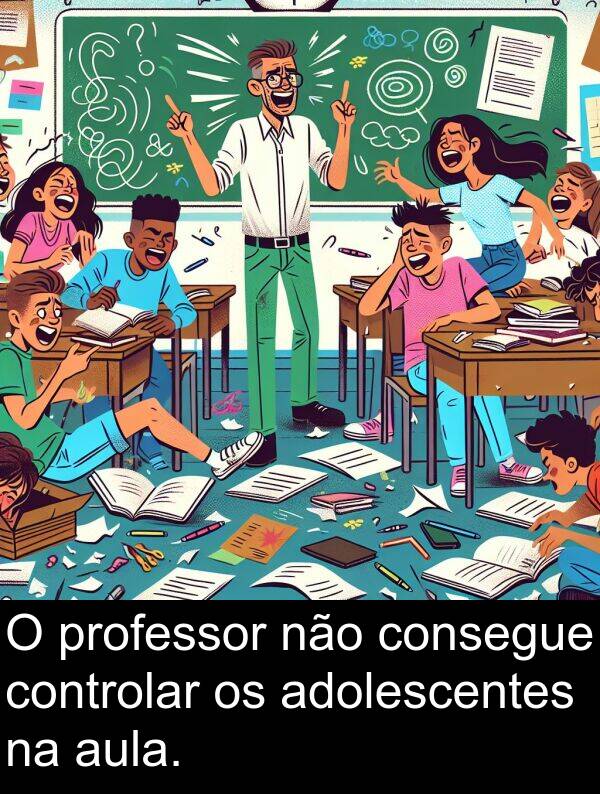 controlar: O professor não consegue controlar os adolescentes na aula.