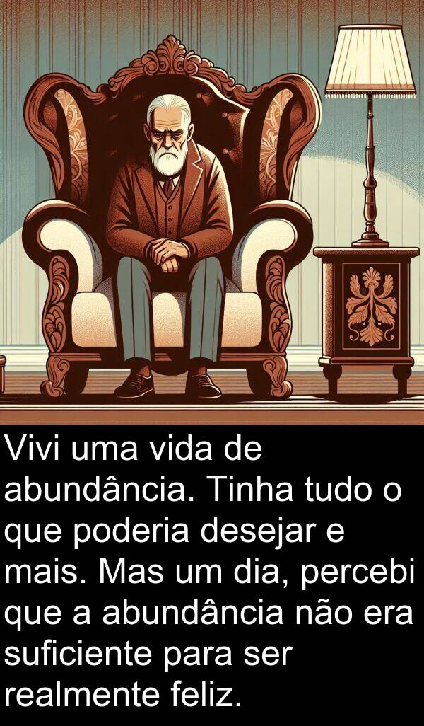 realmente: Vivi uma vida de abundância. Tinha tudo o que poderia desejar e mais. Mas um dia, percebi que a abundância não era suficiente para ser realmente feliz.