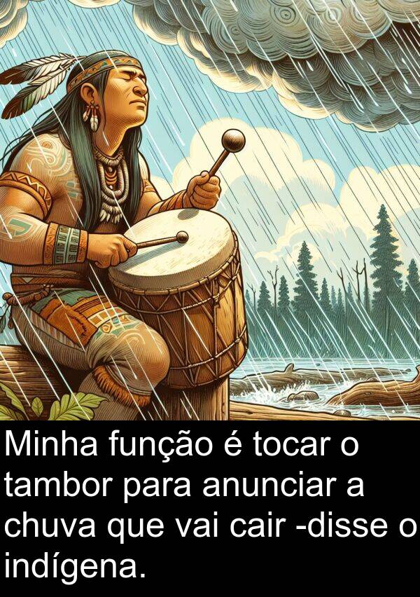 vai: Minha função é tocar o tambor para anunciar a chuva que vai cair -disse o indígena.