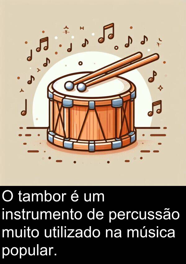 utilizado: O tambor é um instrumento de percussão muito utilizado na música popular.