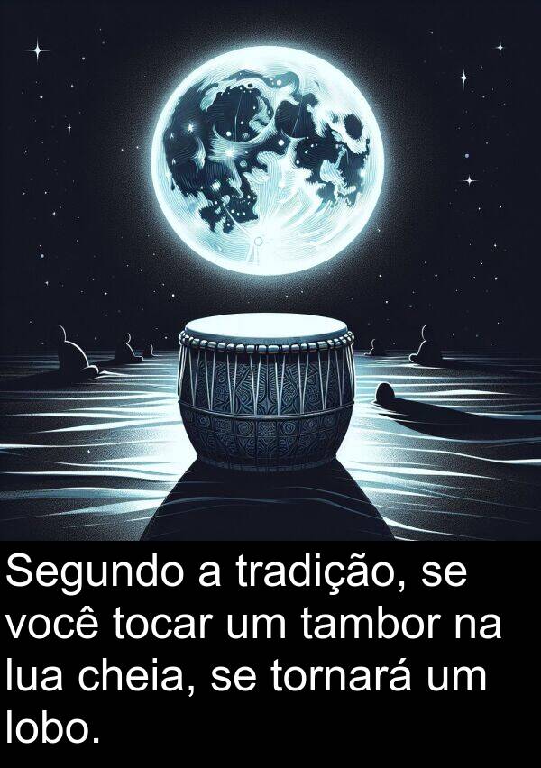 tradição: Segundo a tradição, se você tocar um tambor na lua cheia, se tornará um lobo.