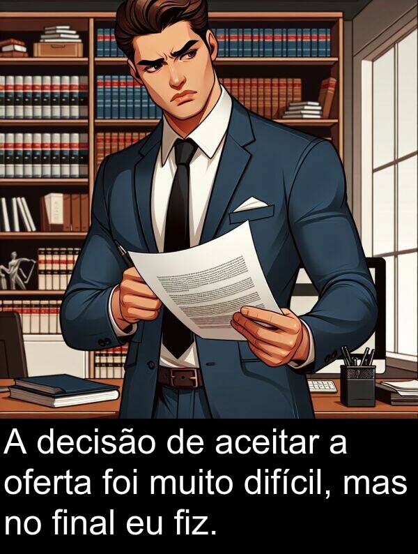 aceitar: A decisão de aceitar a oferta foi muito difícil, mas no final eu fiz.