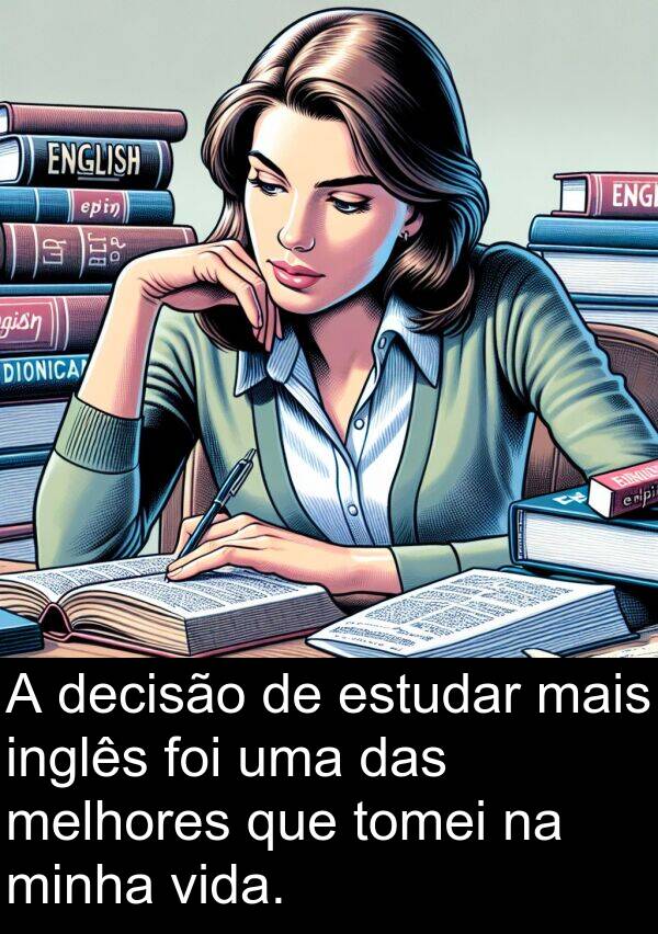 melhores: A decisão de estudar mais inglês foi uma das melhores que tomei na minha vida.