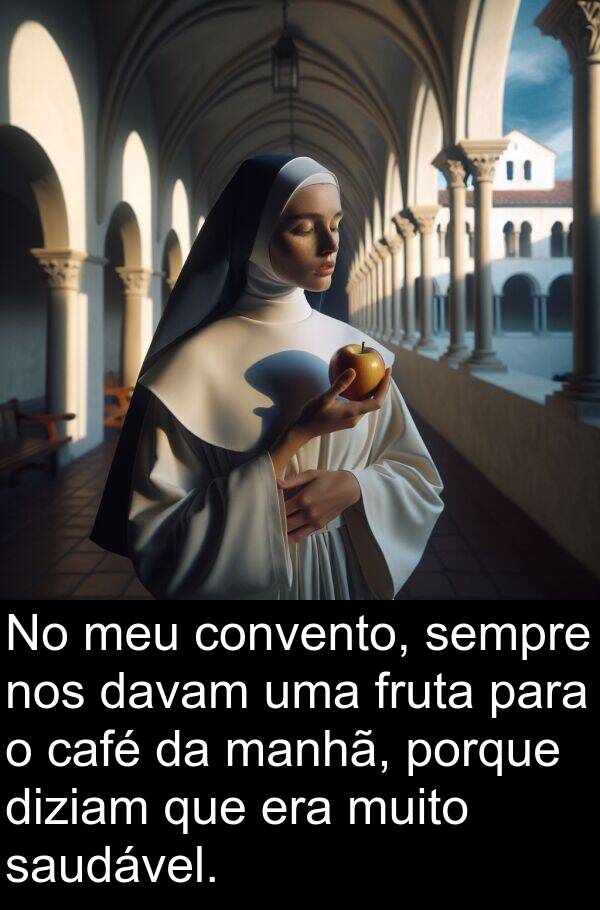 manhã: No meu convento, sempre nos davam uma fruta para o café da manhã, porque diziam que era muito saudável.