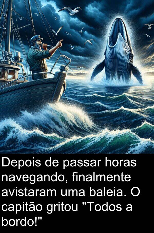 navegando: Depois de passar horas navegando, finalmente avistaram uma baleia. O capitão gritou "Todos a bordo!"