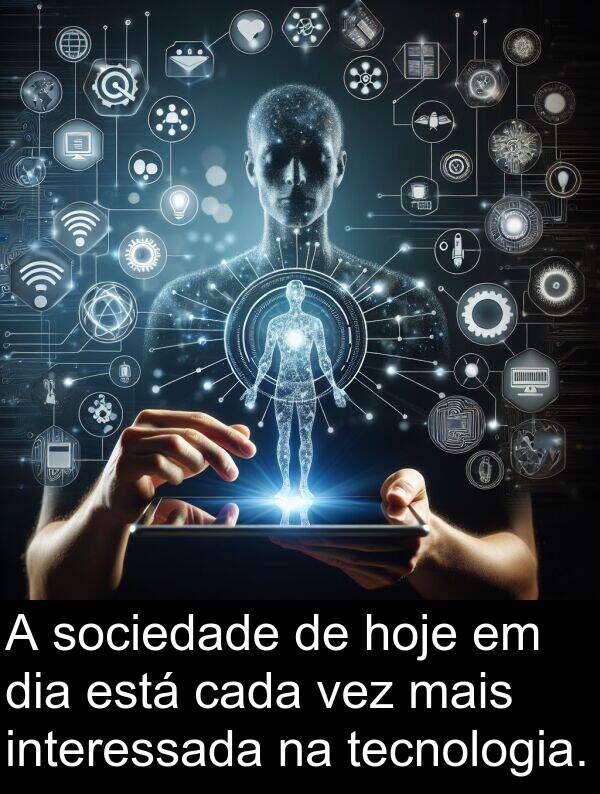 vez: A sociedade de hoje em dia está cada vez mais interessada na tecnologia.