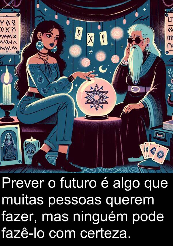 algo: Prever o futuro é algo que muitas pessoas querem fazer, mas ninguém pode fazê-lo com certeza.