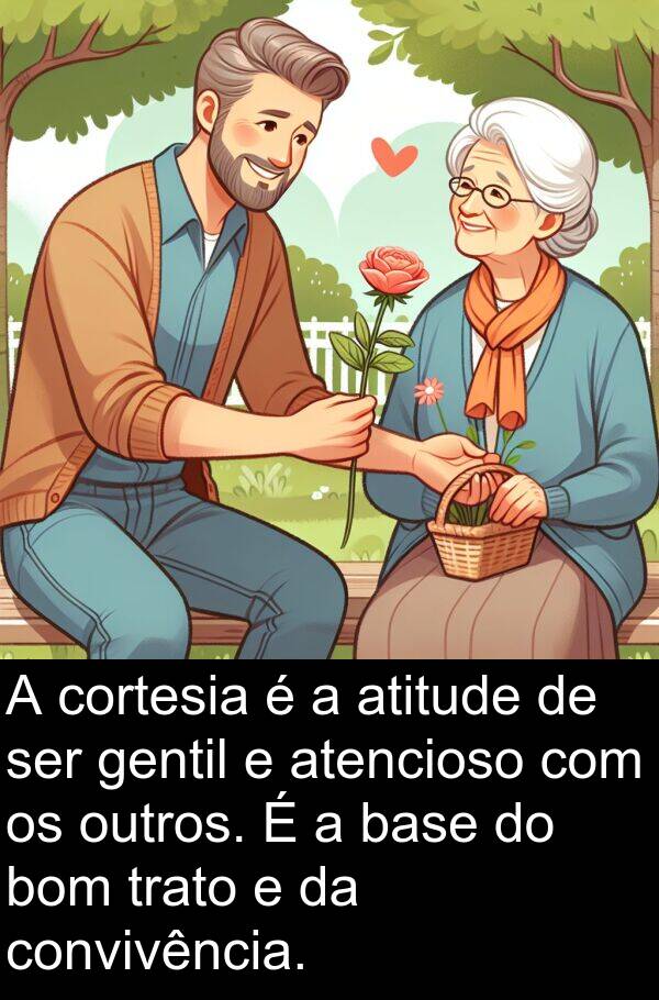 gentil: A cortesia é a atitude de ser gentil e atencioso com os outros. É a base do bom trato e da convivência.