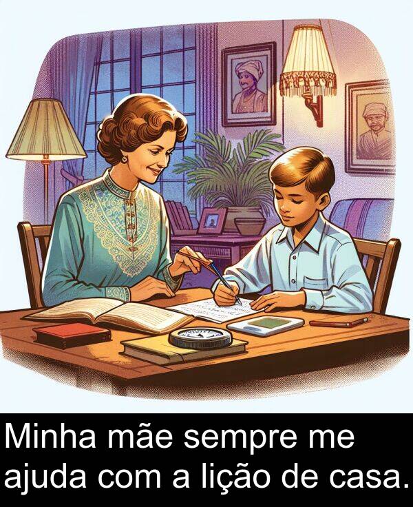 mãe: Minha mãe sempre me ajuda com a lição de casa.