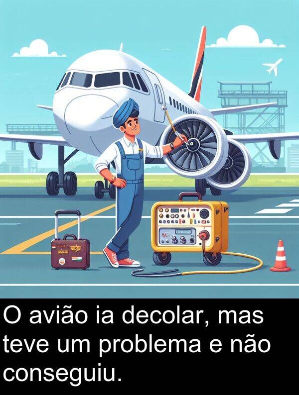 decolar: O avião ia decolar, mas teve um problema e não conseguiu.