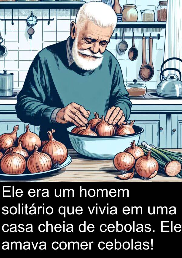 comer: Ele era um homem solitário que vivia em uma casa cheia de cebolas. Ele amava comer cebolas!