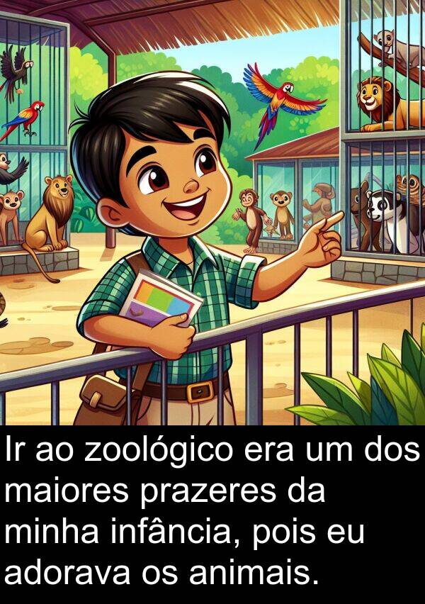 maiores: Ir ao zoológico era um dos maiores prazeres da minha infância, pois eu adorava os animais.