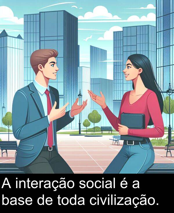 toda: A interação social é a base de toda civilização.