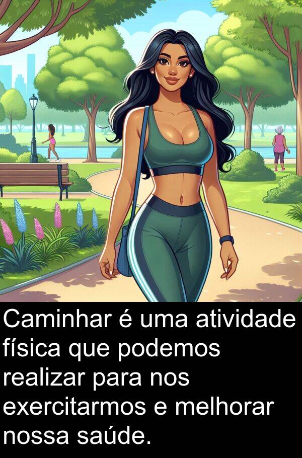 realizar: Caminhar é uma atividade física que podemos realizar para nos exercitarmos e melhorar nossa saúde.
