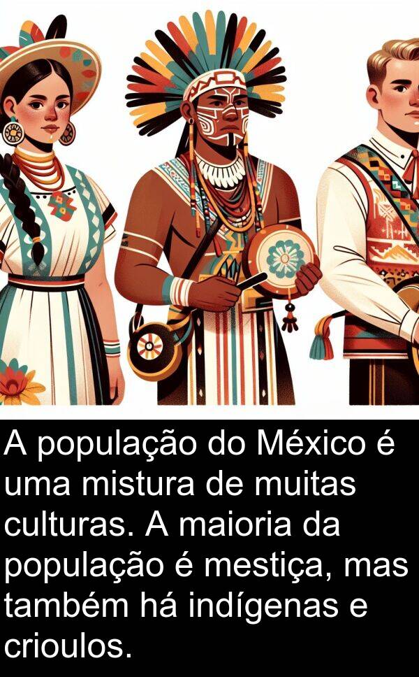 mistura: A população do México é uma mistura de muitas culturas. A maioria da população é mestiça, mas também há indígenas e crioulos.