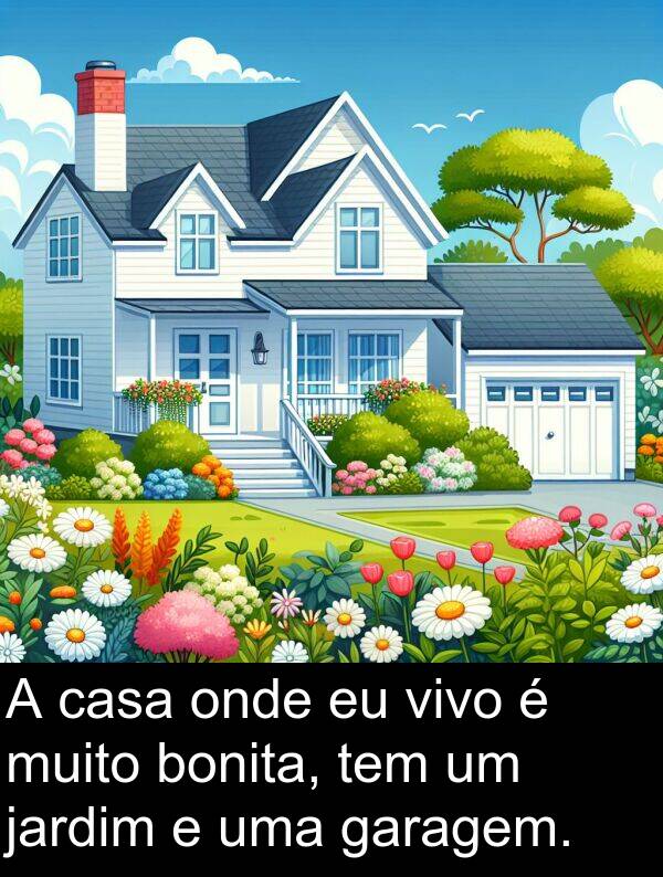 garagem: A casa onde eu vivo é muito bonita, tem um jardim e uma garagem.