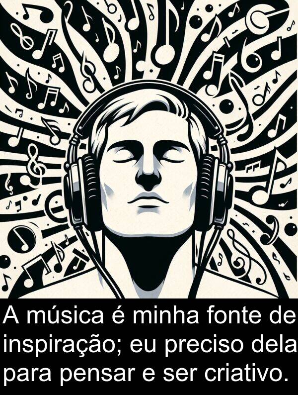 criativo: A música é minha fonte de inspiração; eu preciso dela para pensar e ser criativo.