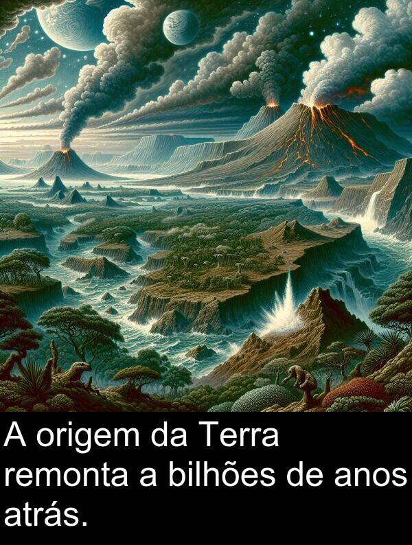remonta: A origem da Terra remonta a bilhões de anos atrás.