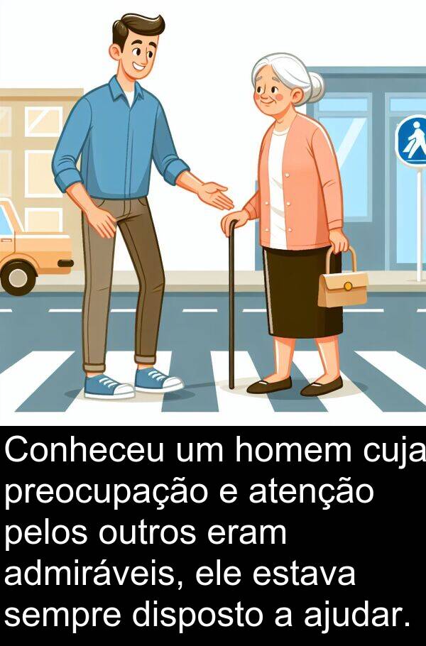 atenção: Conheceu um homem cuja preocupação e atenção pelos outros eram admiráveis, ele estava sempre disposto a ajudar.