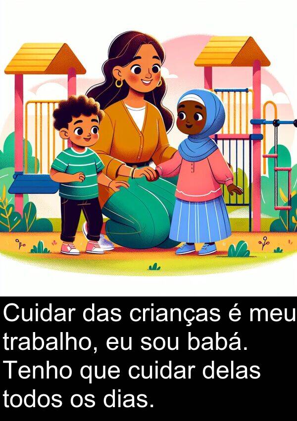cuidar: Cuidar das crianças é meu trabalho, eu sou babá. Tenho que cuidar delas todos os dias.