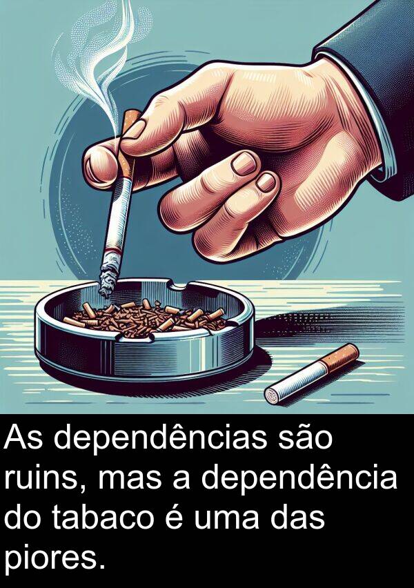 tabaco: As dependências são ruins, mas a dependência do tabaco é uma das piores.