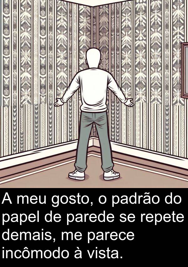 parece: A meu gosto, o padrão do papel de parede se repete demais, me parece incômodo à vista.