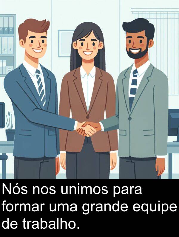 unimos: Nós nos unimos para formar uma grande equipe de trabalho.