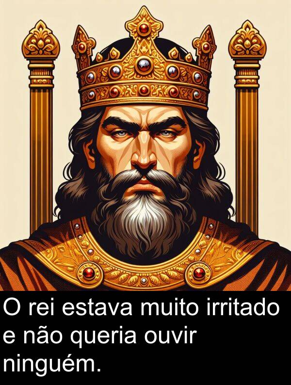 queria: O rei estava muito irritado e não queria ouvir ninguém.