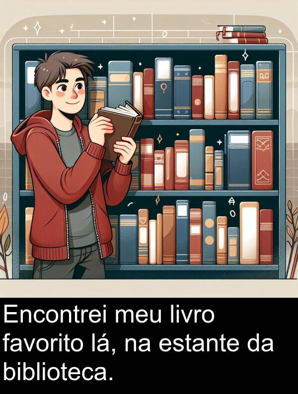 lá: Encontrei meu livro favorito lá, na estante da biblioteca.