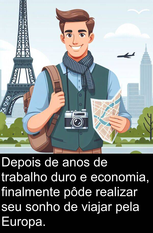 realizar: Depois de anos de trabalho duro e economia, finalmente pôde realizar seu sonho de viajar pela Europa.
