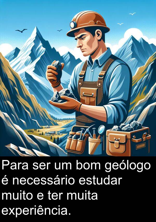 geólogo: Para ser um bom geólogo é necessário estudar muito e ter muita experiência.