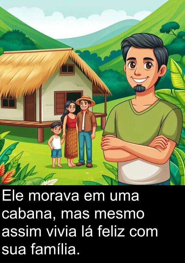 família: Ele morava em uma cabana, mas mesmo assim vivia lá feliz com sua família.