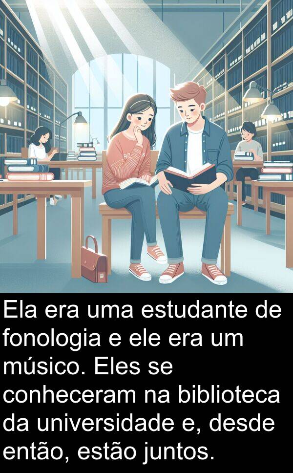 juntos: Ela era uma estudante de fonologia e ele era um músico. Eles se conheceram na biblioteca da universidade e, desde então, estão juntos.