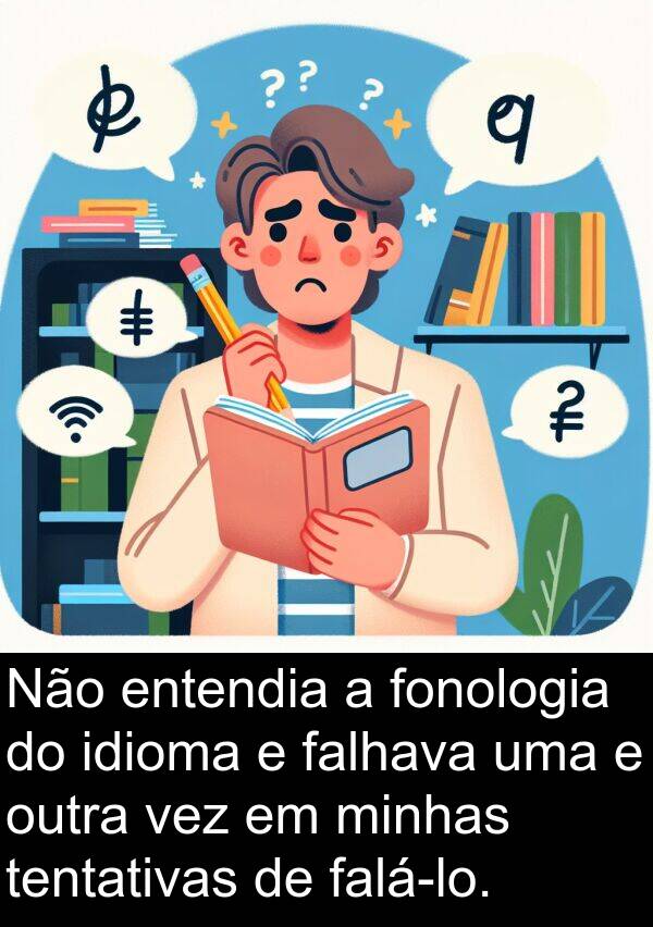 falhava: Não entendia a fonologia do idioma e falhava uma e outra vez em minhas tentativas de falá-lo.