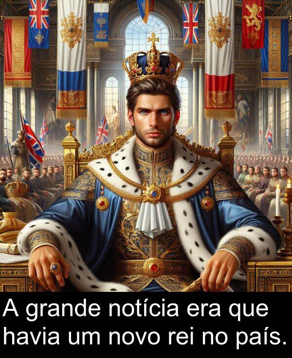 novo: A grande notícia era que havia um novo rei no país.