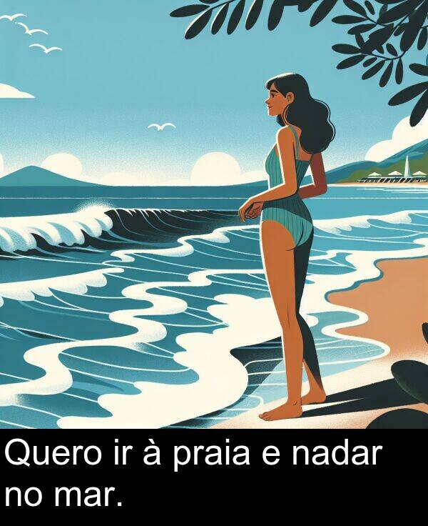 nadar: Quero ir à praia e nadar no mar.