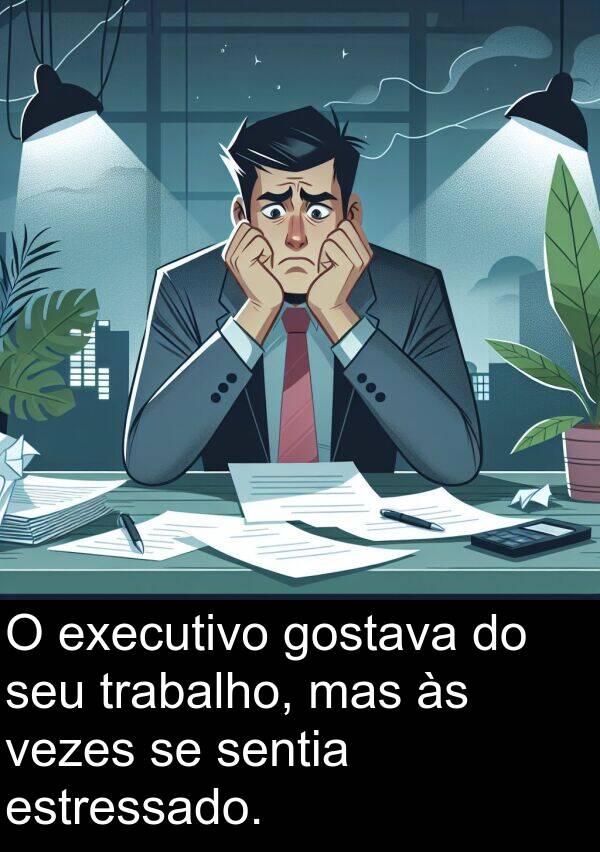 sentia: O executivo gostava do seu trabalho, mas às vezes se sentia estressado.