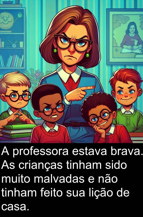 malvadas: A professora estava brava. As crianças tinham sido muito malvadas e não tinham feito sua lição de casa.