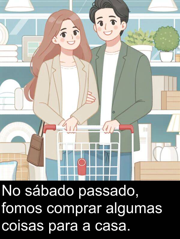 algumas: No sábado passado, fomos comprar algumas coisas para a casa.