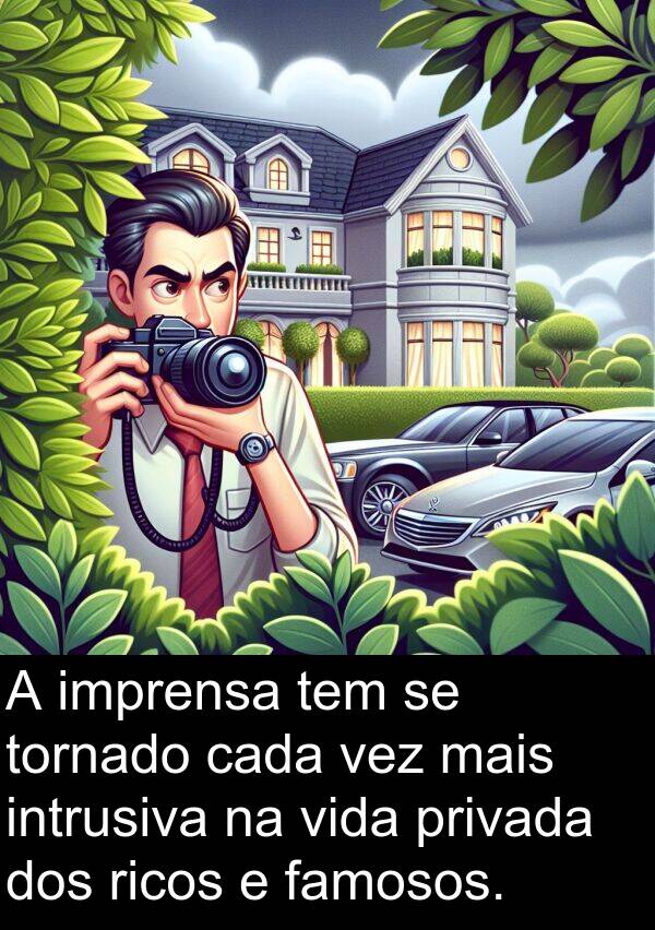 vez: A imprensa tem se tornado cada vez mais intrusiva na vida privada dos ricos e famosos.