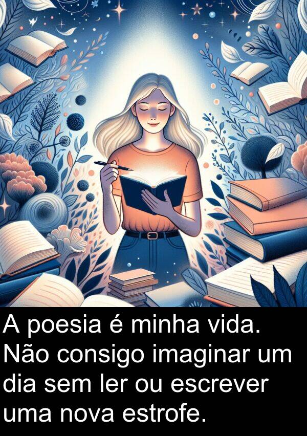 consigo: A poesia é minha vida. Não consigo imaginar um dia sem ler ou escrever uma nova estrofe.