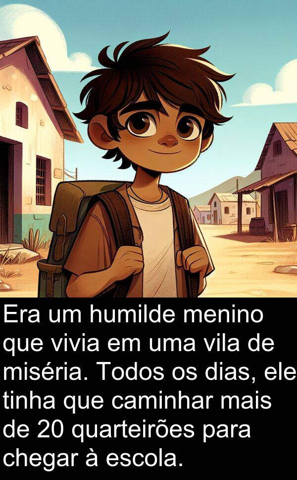 quarteirões: Era um humilde menino que vivia em uma vila de miséria. Todos os dias, ele tinha que caminhar mais de 20 quarteirões para chegar à escola.