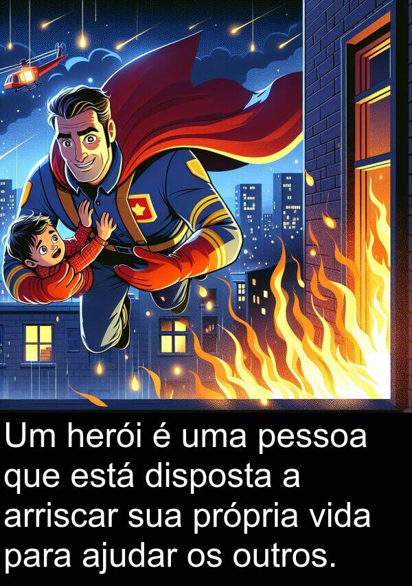 ajudar: Um herói é uma pessoa que está disposta a arriscar sua própria vida para ajudar os outros.