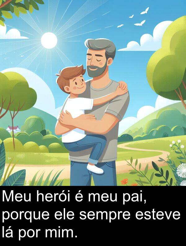 pai: Meu herói é meu pai, porque ele sempre esteve lá por mim.