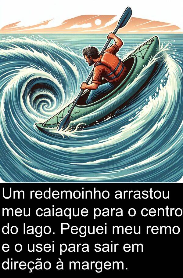 sair: Um redemoinho arrastou meu caiaque para o centro do lago. Peguei meu remo e o usei para sair em direção à margem.