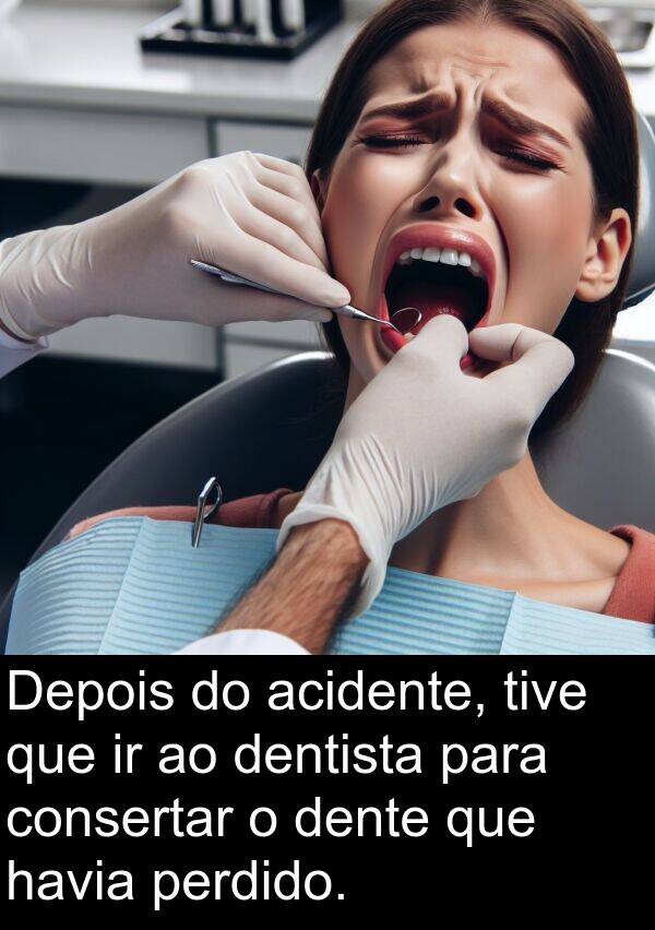 dente: Depois do acidente, tive que ir ao dentista para consertar o dente que havia perdido.