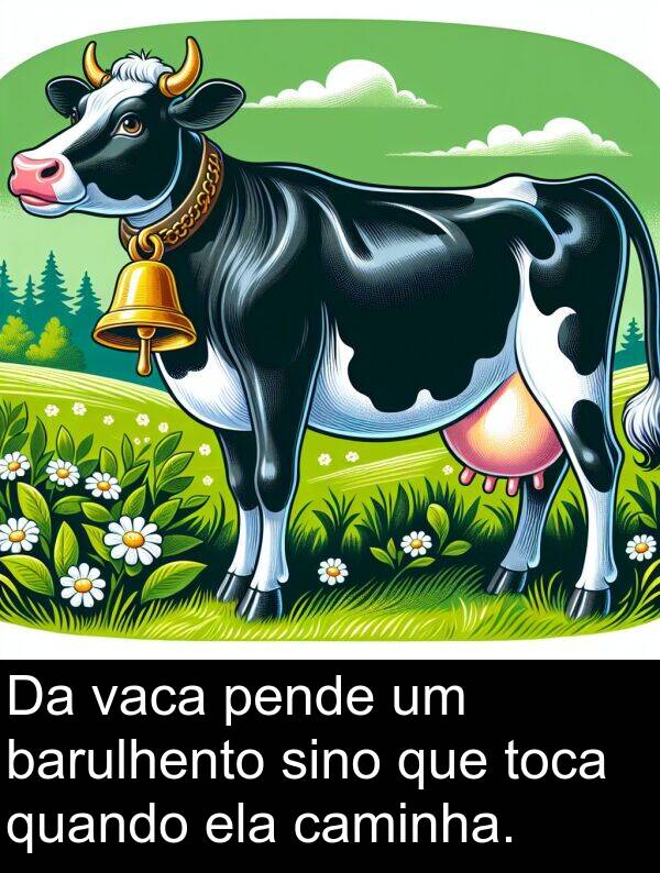 vaca: Da vaca pende um barulhento sino que toca quando ela caminha.