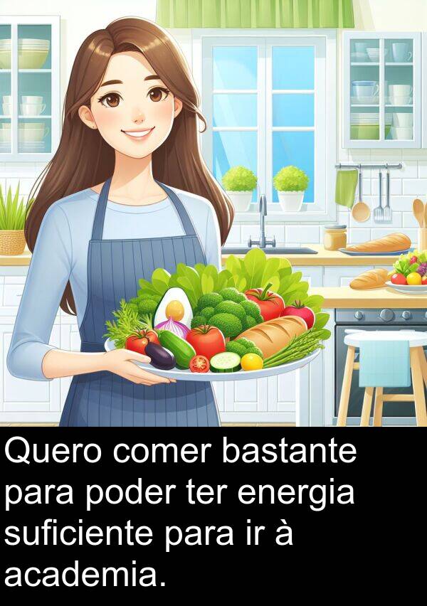 academia: Quero comer bastante para poder ter energia suficiente para ir à academia.